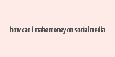 how can i make money on social media