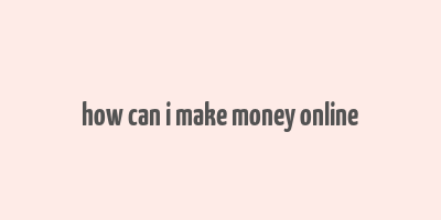 how can i make money online