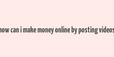 how can i make money online by posting videos