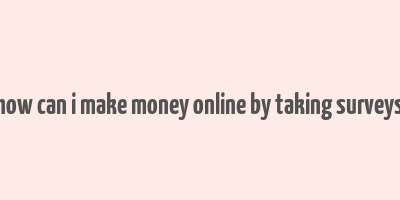 how can i make money online by taking surveys