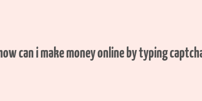 how can i make money online by typing captcha