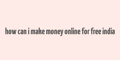 how can i make money online for free india