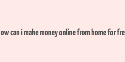 how can i make money online from home for free