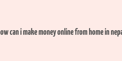 how can i make money online from home in nepal