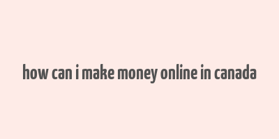 how can i make money online in canada