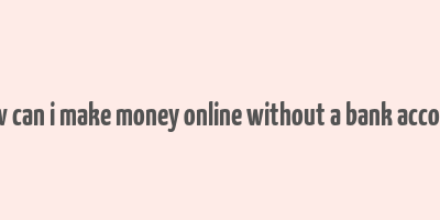 how can i make money online without a bank account