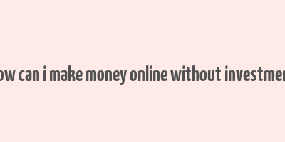 how can i make money online without investment