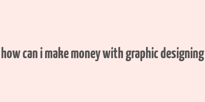 how can i make money with graphic designing