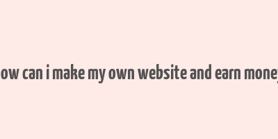 how can i make my own website and earn money