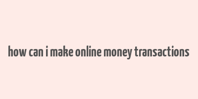 how can i make online money transactions