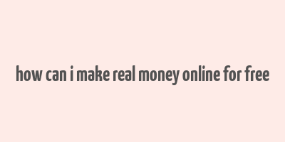 how can i make real money online for free