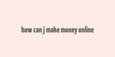 how can j make money online