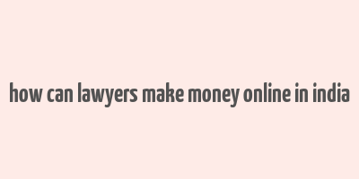 how can lawyers make money online in india