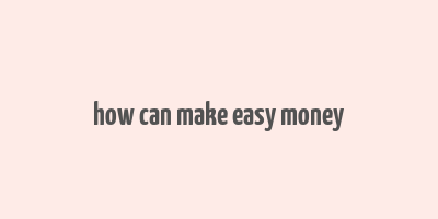 how can make easy money