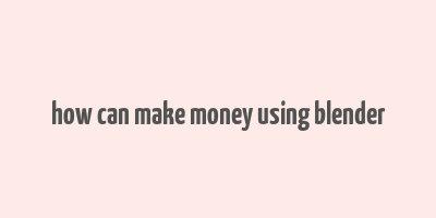 how can make money using blender