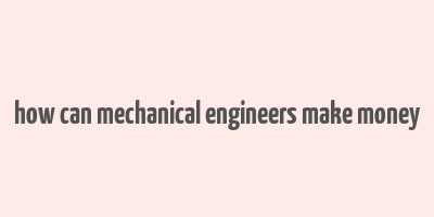 how can mechanical engineers make money