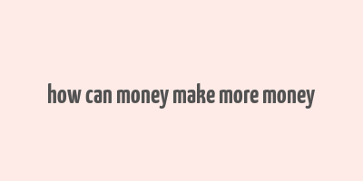 how can money make more money