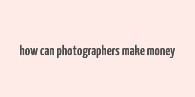 how can photographers make money