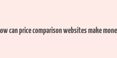 how can price comparison websites make money