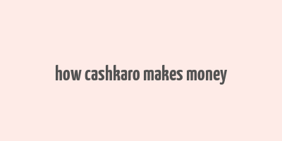 how cashkaro makes money