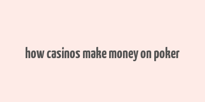 how casinos make money on poker