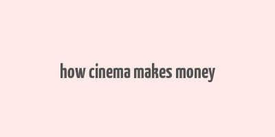 how cinema makes money