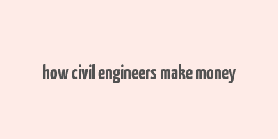 how civil engineers make money