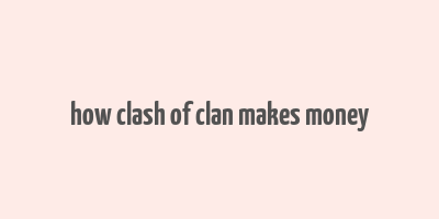 how clash of clan makes money