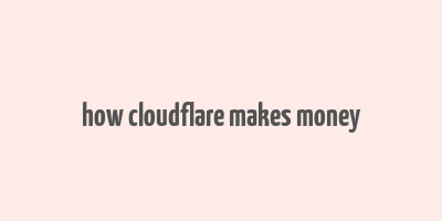 how cloudflare makes money