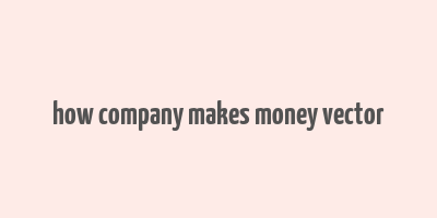 how company makes money vector