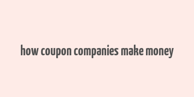 how coupon companies make money