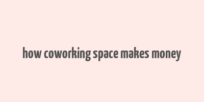 how coworking space makes money