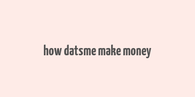 how datsme make money