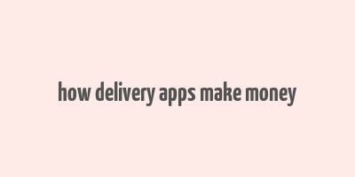 how delivery apps make money