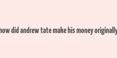 how did andrew tate make his money originally