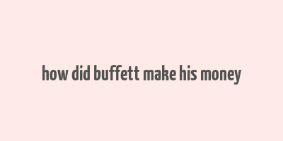 how did buffett make his money