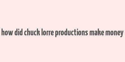 how did chuck lorre productions make money