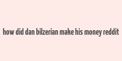 how did dan bilzerian make his money reddit