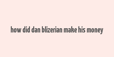 how did dan blizerian make his money