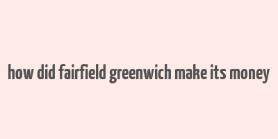 how did fairfield greenwich make its money