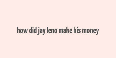 how did jay leno make his money