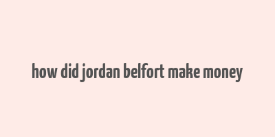 how did jordan belfort make money