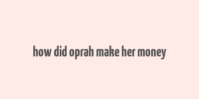 how did oprah make her money