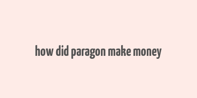 how did paragon make money