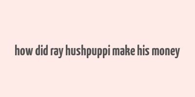 how did ray hushpuppi make his money