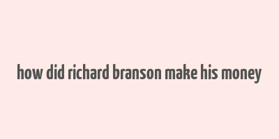 how did richard branson make his money