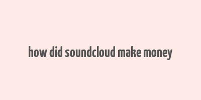 how did soundcloud make money