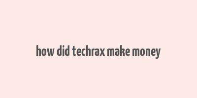 how did techrax make money