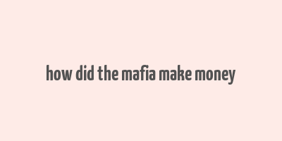 how did the mafia make money