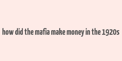 how did the mafia make money in the 1920s